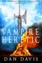 [The Immortal Knight Chronicles 05] • Dan Davis - Vampire Heretic (The Immortal Knight Chronicles Book 5)